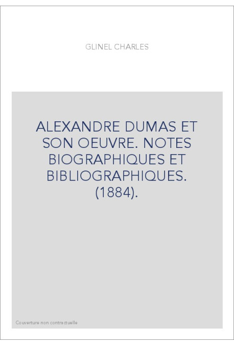 ALEXANDRE DUMAS ET SON OEUVRE. NOTES BIOGRAPHIQUES ET BIBLIOGRAPHIQUES. (1884).