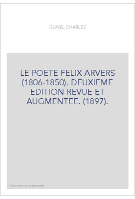 LE POETE FELIX ARVERS (1806-1850). DEUXIEME EDITION REVUE ET AUGMENTEE. (1897).