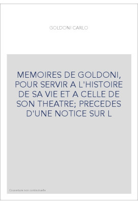 MEMOIRES DE GOLDONI, POUR SERVIR A L'HISTOIRE DE SA VIE ET A CELLE DE SON THEATRE  PRECEDES D'UNE NOTICE SUR