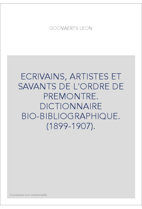 ECRIVAINS, ARTISTES ET SAVANTS DE L'ORDRE DE PREMONTRE. DICTIONNAIRE BIO-BIBLIOGRAPHIQUE.(1899-1907)