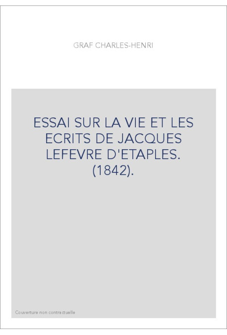 ESSAI SUR LA VIE ET LES ECRITS DE JACQUES LEFEVRE D'ETAPLES. (1842).