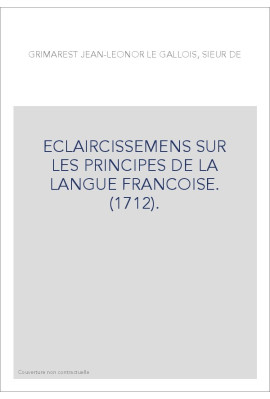 ECLAIRCISSEMENS SUR LES PRINCIPES DE LA LANGUE FRANCOISE. (1712).