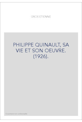PHILIPPE QUINAULT, SA VIE ET SON OEUVRE. (1926).