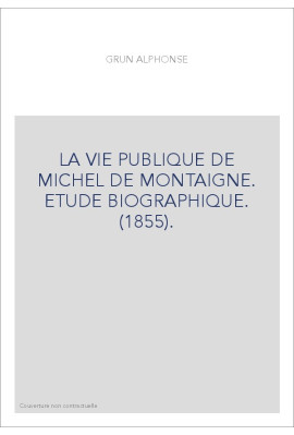LA VIE PUBLIQUE DE MICHEL DE MONTAIGNE. ETUDE BIOGRAPHIQUE. (1855).