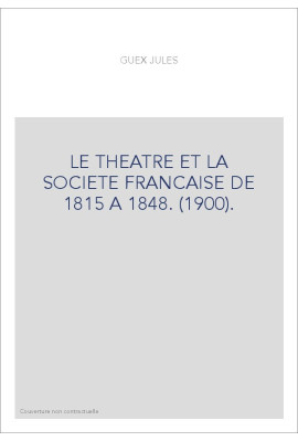 LE THEATRE ET LA SOCIETE FRANCAISE DE 1815 A 1848. (1900).