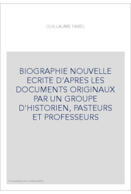 BIOGRAPHIE NOUVELLE ECRITE D'APRES LES DOCUMENTS ORIGINAUX PAR UN GROUPE D'HISTORIEN, PASTEURS ET PROFESSEUR