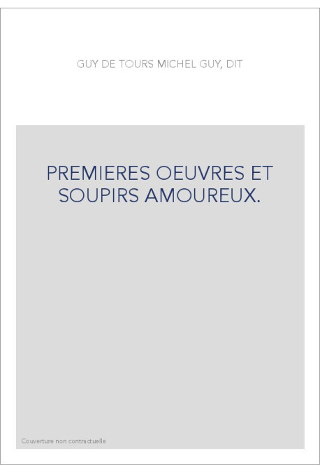 PREMIERES OEUVRES ET SOUPIRS AMOUREUX. LE PARADIS D'AMOUR, LES MIGNARDISES AMOUREUSES,