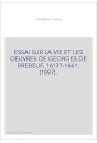 ESSAI SUR LA VIE ET LES OEUVRES DE GEORGES DE BREBEUF, 1617?-1661. (1897).