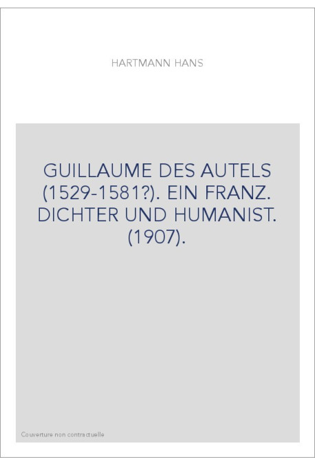 GUILLAUME DES AUTELS (1529-1581?). EIN FRANZ. DICHTER UND HUMANIST. (1907).