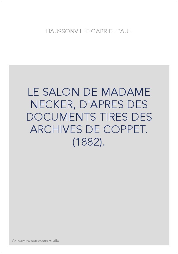 LE SALON DE MADAME NECKER, D'APRES DES DOCUMENTS TIRES DES ARCHIVES DE COPPET. (1882).
