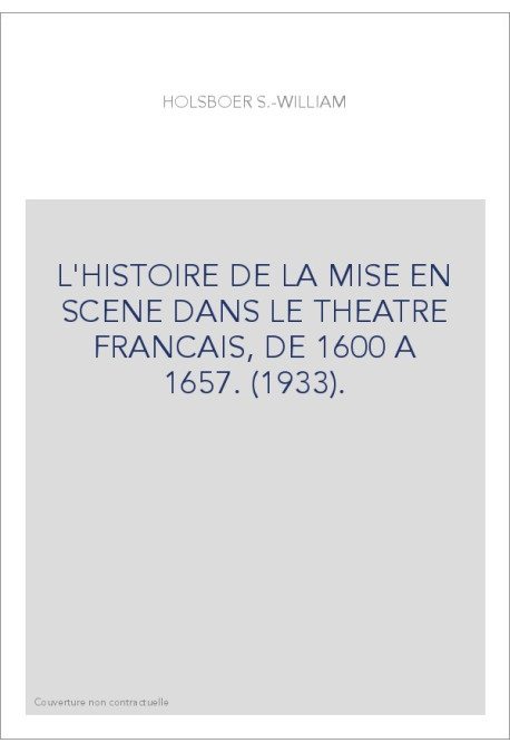L'HISTOIRE DE LA MISE EN SCENE DANS LE THEATRE FRANCAIS, DE 1600 A 1657. (1933).
