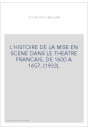 L'HISTOIRE DE LA MISE EN SCENE DANS LE THEATRE FRANCAIS, DE 1600 A 1657. (1933).