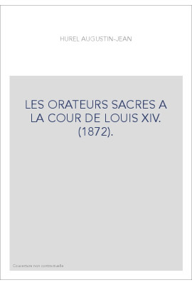 LES ORATEURS SACRES A LA COUR DE LOUIS XIV. (1872).