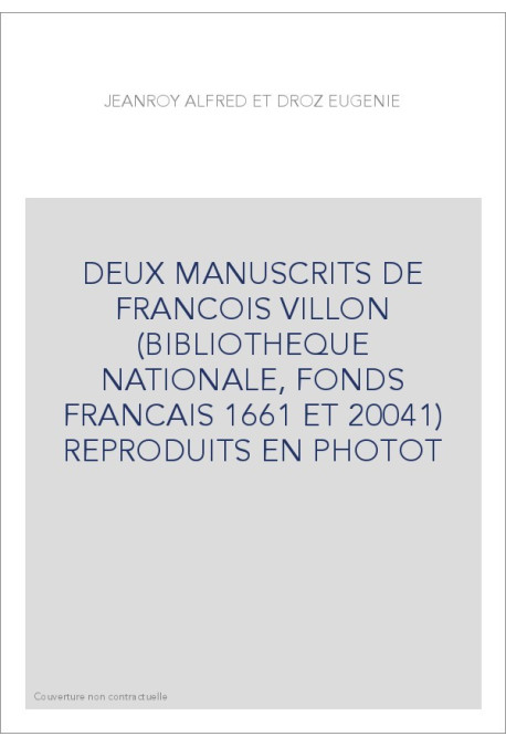 DEUX MANUSCRITS DE FRANCOIS VILLON (BIBLIOTHEQUE NATIONALE, FONDS FRANCAIS 1661 ET 20041) REPRODUITS EN PHOTOT