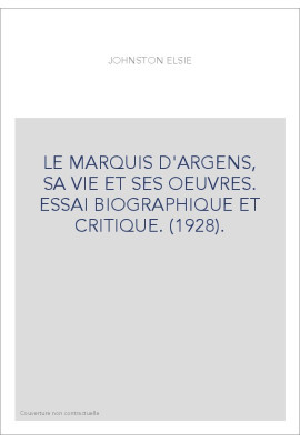 LE MARQUIS D'ARGENS, SA VIE ET SES OEUVRES. ESSAI BIOGRAPHIQUE ET CRITIQUE. (1928).