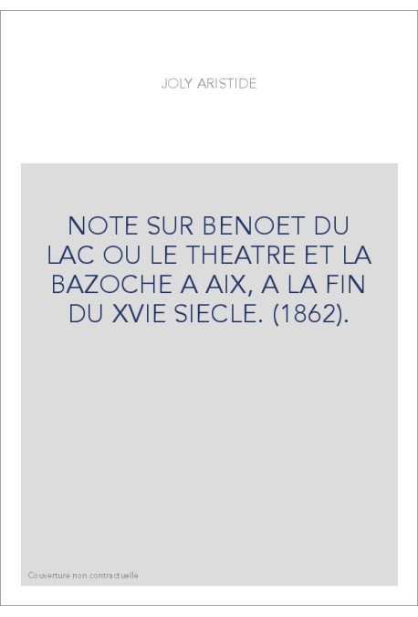 NOTE SUR BENOET DU LAC OU LE THEATRE ET LA BAZOCHE A AIX, A LA FIN DU XVIE SIECLE. (1862).