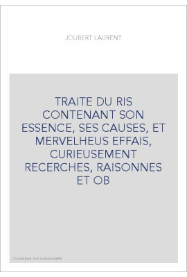 TRAITE DU RIS CONTENANT SON ESSENCE, SES CAUSES, ET MERVELHEUS EFFAIS, CURIEUSEMENT RECERCHES, RAISONNES ET OB