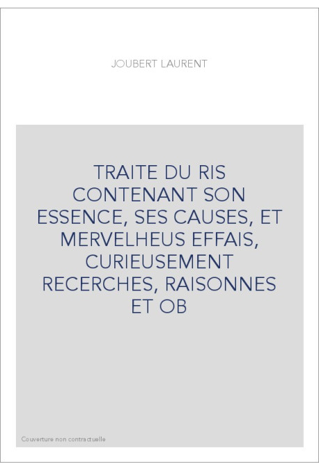 TRAITE DU RIS CONTENANT SON ESSENCE, SES CAUSES, ET MERVELHEUS EFFAIS, CURIEUSEMENT RECERCHES, RAISONNES ET OB