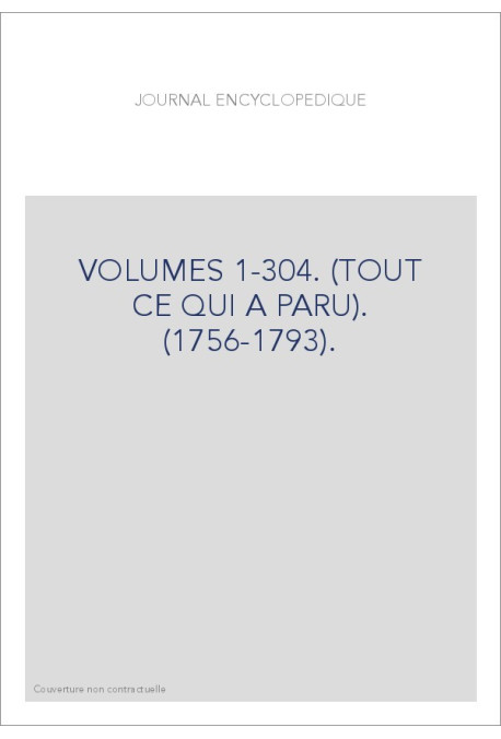 JOURNAL ENCYCLOPEDIQUE (1756-1793). VOLUMES 1-304. (TOUT CE QUI A PARU).