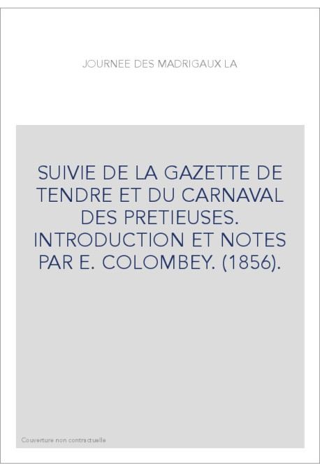 LA JOURNEE DES MADRIGAUX, SUIVIE DE LA "GAZETTE DE TENDRE" ET DU "CARNAVAL DES PRETIEUSES".