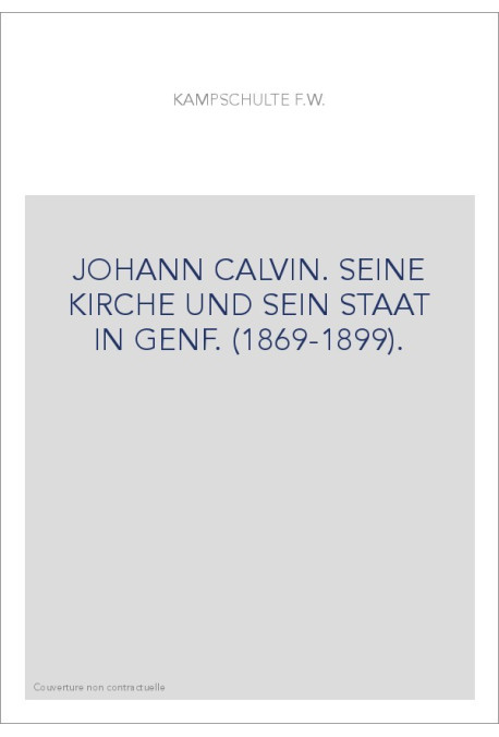 JOHANN CALVIN. SEINE KIRCHE UND SEIN STAAT IN GENF. (1869-1899).