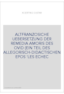 ALTFRANZOSICHE UEBERSETZUNG DER REMEDIA AMORIS DES OVID (EIN TEIL DES ALLEGORISCH-DIDACTISCHEN EPOS 'LES ECHE