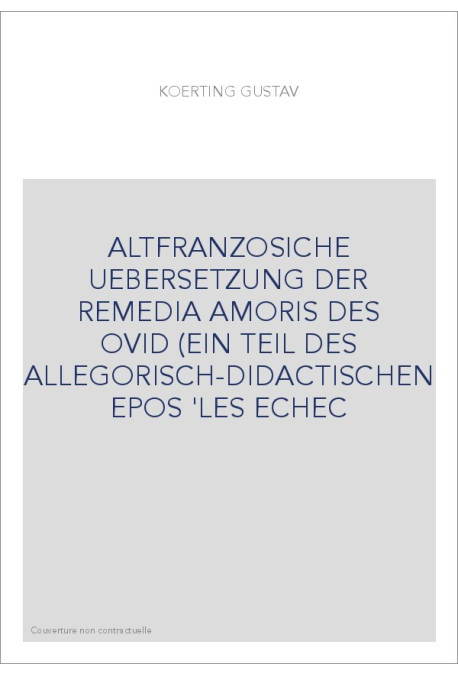 ALTFRANZOSICHE UEBERSETZUNG DER REMEDIA AMORIS DES OVID (EIN TEIL DES ALLEGORISCH-DIDACTISCHEN EPOS 'LES ECHE