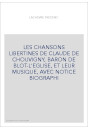 LES CHANSONS LIBERTINES DE CLAUDE DE CHOUVIGNY, BARON DE BLOT-L'EGLISE, ET LEUR MUSIQUE, AVEC NOTICE BIOGRAPH