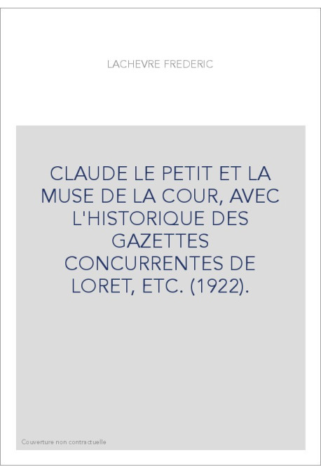 CLAUDE LE PETIT ET LA MUSE DE LA COUR, AVEC L'HISTORIQUE DES GAZETTES CONCURRENTES DE LORET, ETC. (1922).