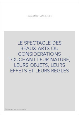 LE SPECTACLE DES BEAUX-ARTS OU CONSIDERATIONS TOUCHANT LEUR NATURE, LEURS OBJETS, LEURS EFFETS ET LEURS REGLES