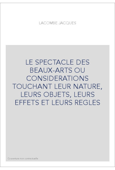 LE SPECTACLE DES BEAUX-ARTS OU CONSIDERATIONS TOUCHANT LEUR NATURE, LEURS OBJETS, LEURS EFFETS ET LEURS REGLES