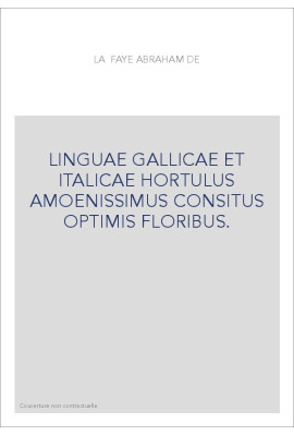 LINGUAE GALLICAE ET ITALICAE HORTULUS AMOENISSIMUS CONSITUS OPTIMIS FLORIBUS... ENSEMBLE VII DIALOGUES