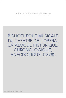 BIBLIOTHEQUE MUSICALE DU THEATRE DE L'OPERA. CATALOGUE HISTORIQUE, CHRONOLOGIQUE, ANECDOTIQUE. (1878).