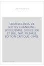 DEUX RECUEILS DE SOTTES CHANSONS : BODLEIENNE, DOUCE 308 ET BIBL. NAT. FR.24432. EDITION CRITIQUE. (1945).