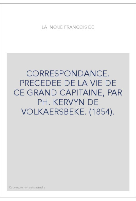 CORRESPONDANCE. PRECEDEE DE LA VIE DE CE GRAND CAPITAINE, PAR PH. KERVYN DE VOLKAERSBEKE. (1854).