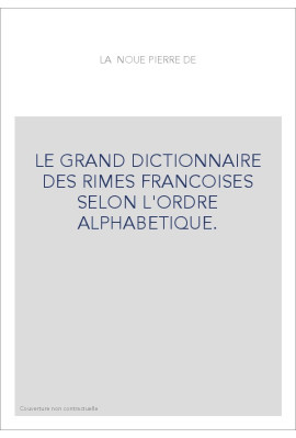 LE GRAND DICTIONNAIRE DES RIMES FRANCOISES SELON L'ORDRE ALPHABETIQUE.