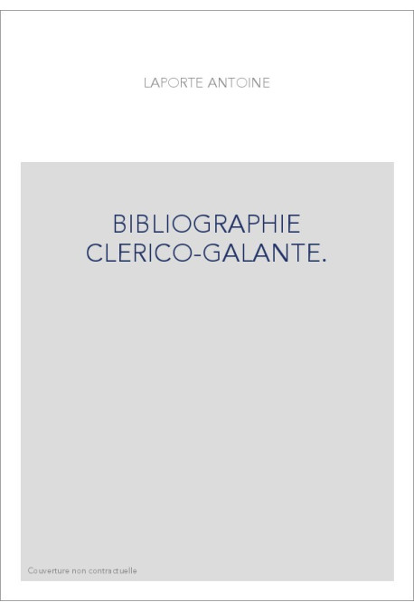 BIBLIOGRAPHIE CLERICO-GALANTE. OUVRAGES GALANTS OU SINGULIERS SUR L'AMOUR, LES FEMMES, LE MARIAGE,