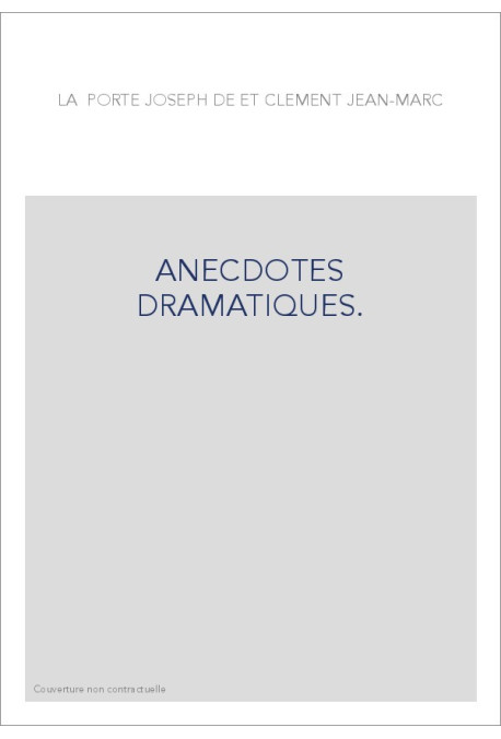 ANECDOTES DRAMATIQUES. CONTENANT TOUTES LES PIECES DE THEATRE, TRAGEDIES, PASTORALES...