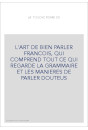 L'ART DE BIEN PARLER FRANCOIS, QUI COMPREND TOUT CE QUI REGARDE LA GRAMMAIRE ET LES MANIERES DE PARLER DOUTEU