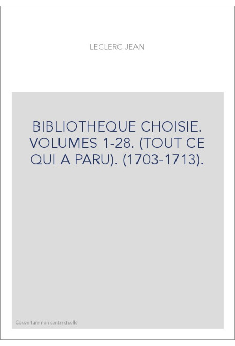 BIBLIOTHEQUE CHOISIE. VOLUMES 1-28. (TOUT CE QUI A PARU). (1703-1713).