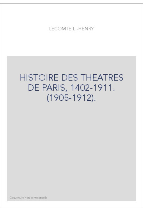HISTOIRE DES THEATRES DE PARIS, 1402-1911. (1905-1912).