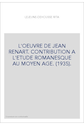 L'OEUVRE DE JEAN RENART. CONTRIBUTION A L'ETUDE ROMANESQUE AU MOYEN AGE. (1935).