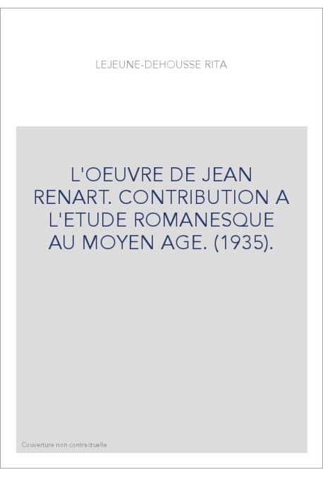 L'OEUVRE DE JEAN RENART. CONTRIBUTION A L'ETUDE ROMANESQUE AU MOYEN AGE. (1935).