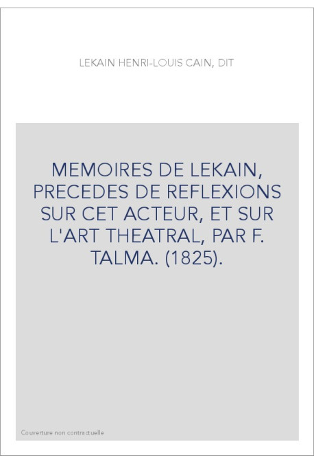 MEMOIRES DE LEKAIN, PRECEDES DE REFLEXIONS SUR CET ACTEUR, ET SUR L'ART THEATRAL, PAR F. TALMA. (1825).