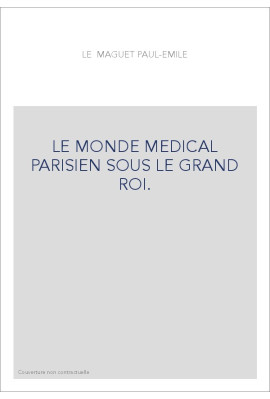 LE MONDE MEDICAL PARISIEN SOUS LE GRAND ROI.