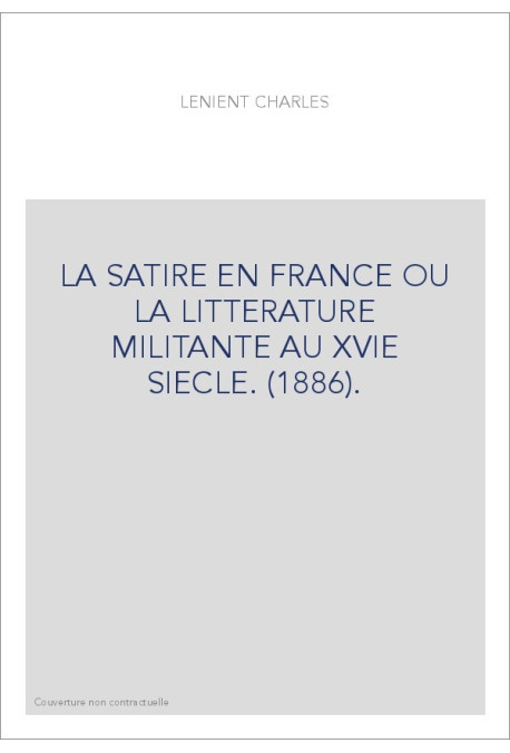 LA SATIRE EN FRANCE OU LA LITTERATURE MILITANTE AU XVIE SIECLE. (1886).
