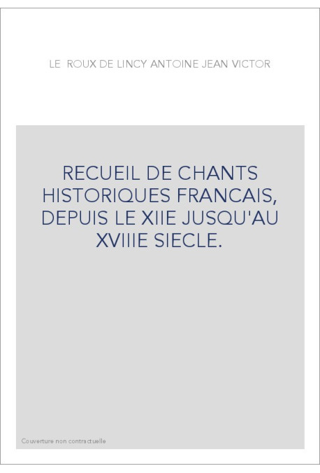 RECUEIL DE CHANTS HISTORIQUES FRANCAIS, DEPUIS LE XIIE JUSQU'AU XVIIIE SIECLE.