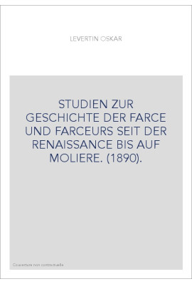 STUDIEN ZUR GESCHICHTE DER FARCE UND FARCEURS SEIT DER RENAISSANCE BIS AUF MOLIERE. (1890).