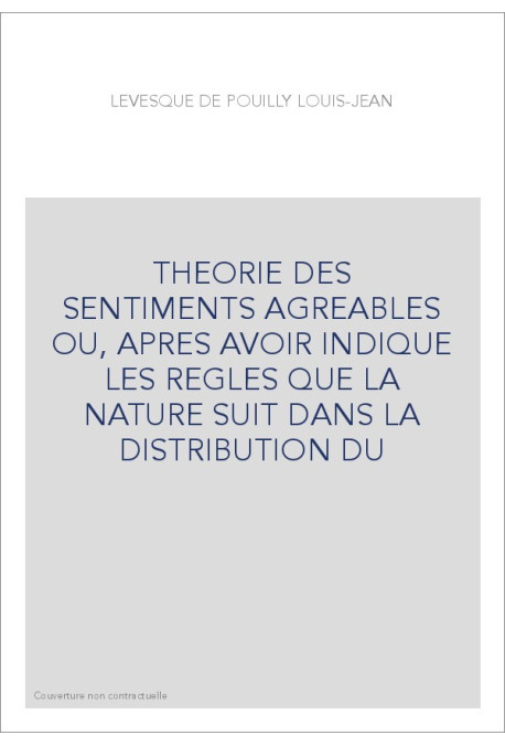 THEORIE DES SENTIMENTS AGREABLES OU, APRES AVOIR INDIQUE LES REGLES QUE LA NATURE SUIT DANS LA DISTRIBUTION DU