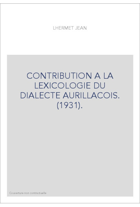 CONTRIBUTION A LA LEXICOLOGIE DU DIALECTE AURILLACOIS. (1931).